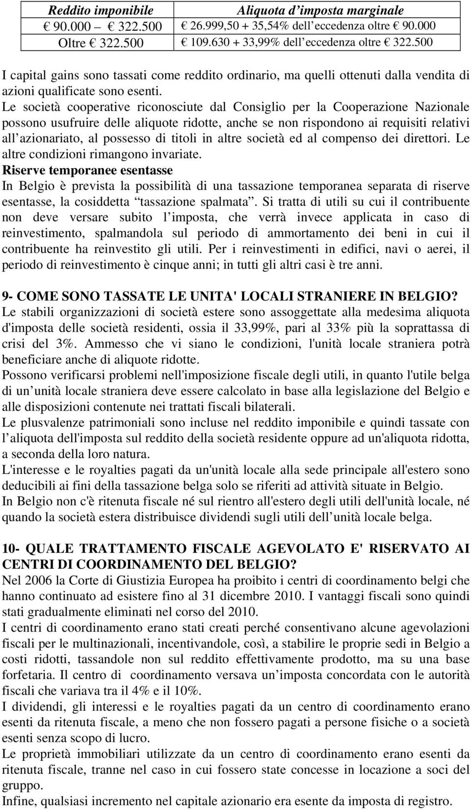 Le società cooperative riconosciute dal Consiglio per la Cooperazione Nazionale possono usufruire delle aliquote ridotte, anche se non rispondono ai requisiti relativi all azionariato, al possesso di