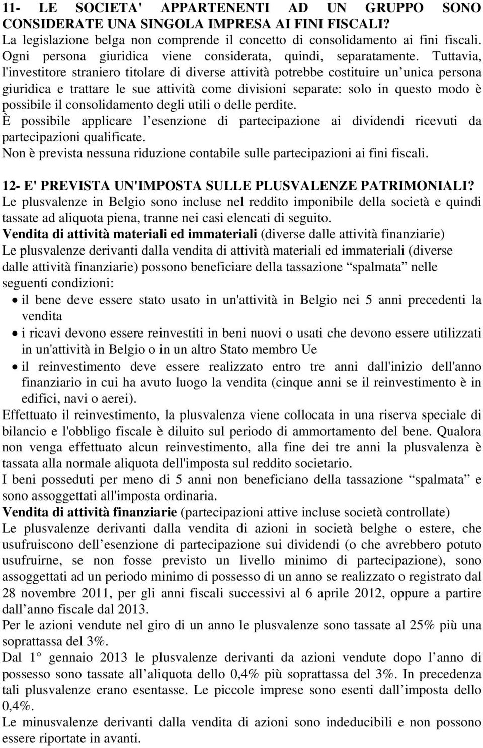 Tuttavia, l'investitore straniero titolare di diverse attività potrebbe costituire un unica persona giuridica e trattare le sue attività come divisioni separate: solo in questo modo è possibile il