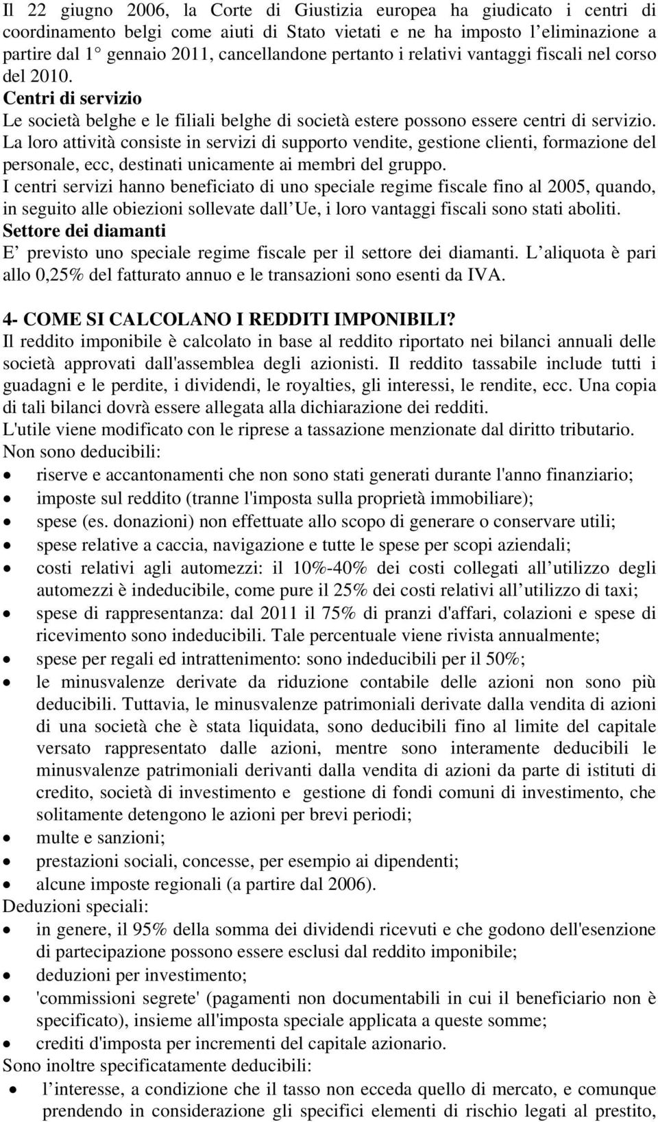 La loro attività consiste in servizi di supporto vendite, gestione clienti, formazione del personale, ecc, destinati unicamente ai membri del gruppo.