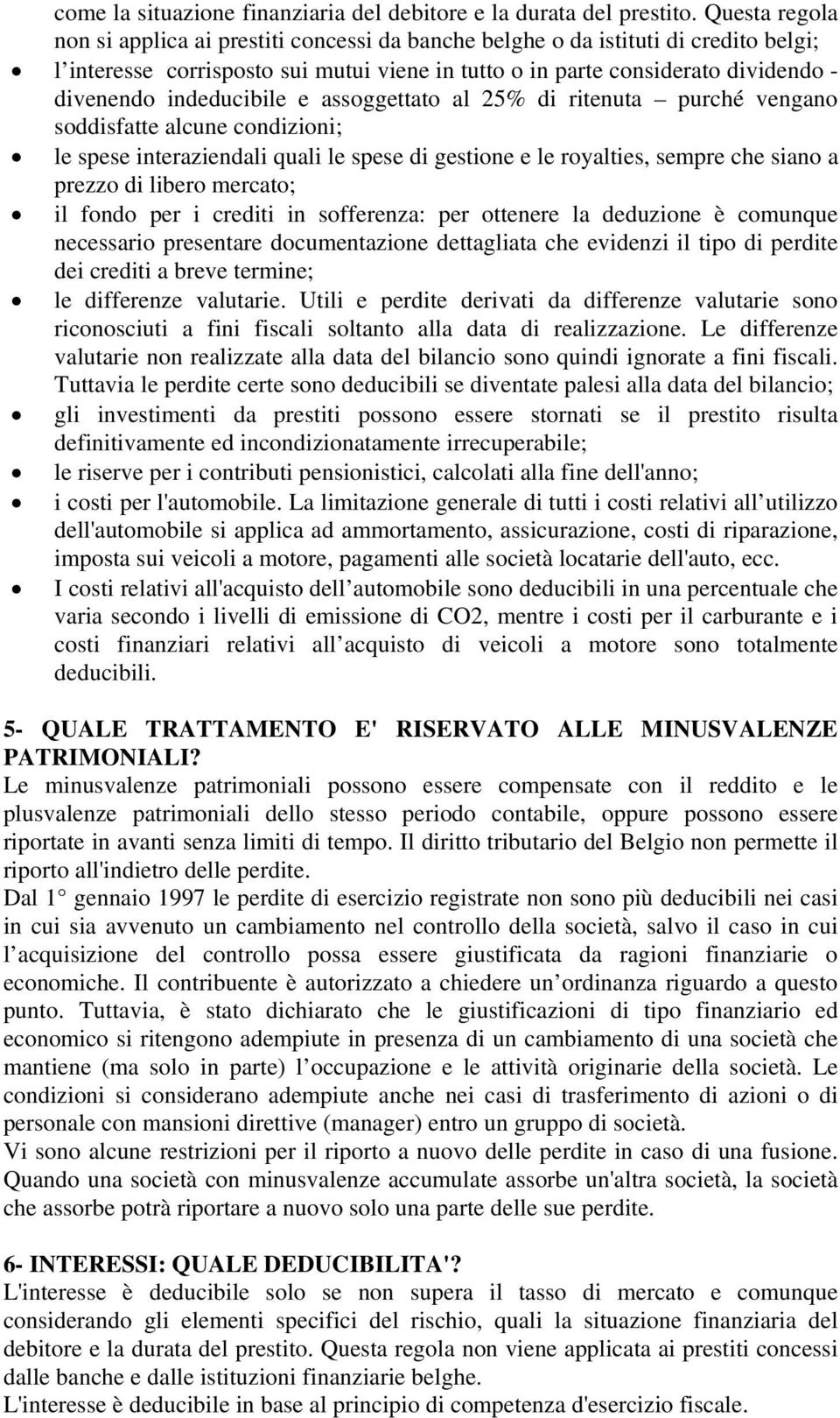 indeducibile e assoggettato al 25% di ritenuta purché vengano soddisfatte alcune condizioni; le spese interaziendali quali le spese di gestione e le royalties, sempre che siano a prezzo di libero