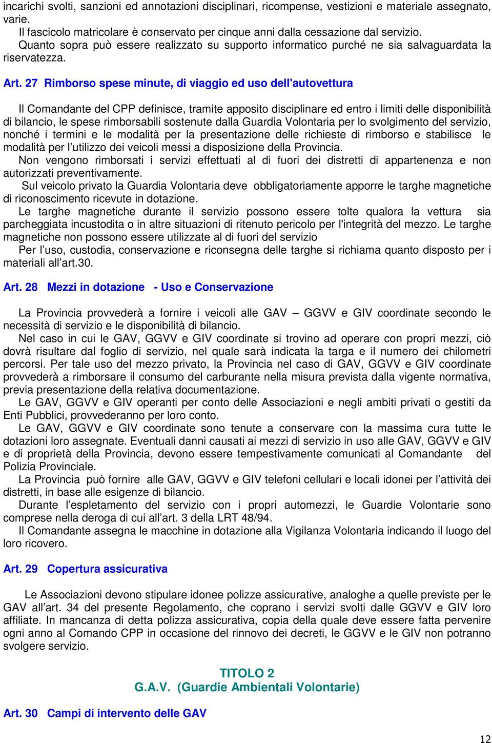 27 Rimborso spese minute, di viaggio ed uso dell'autovettura Il Comandante del CPP definisce, tramite apposito disciplinare ed entro i limiti delle disponibilità di bilancio, le spese rimborsabili