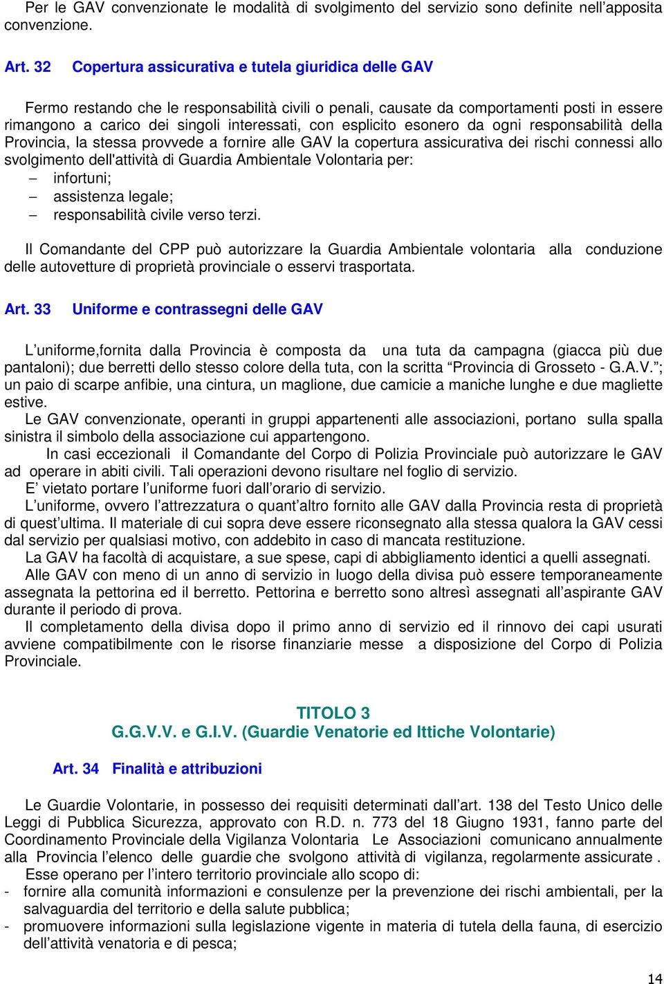 esplicito esonero da ogni responsabilità della Provincia, la stessa provvede a fornire alle GAV la copertura assicurativa dei rischi connessi allo svolgimento dell'attività di Guardia Ambientale