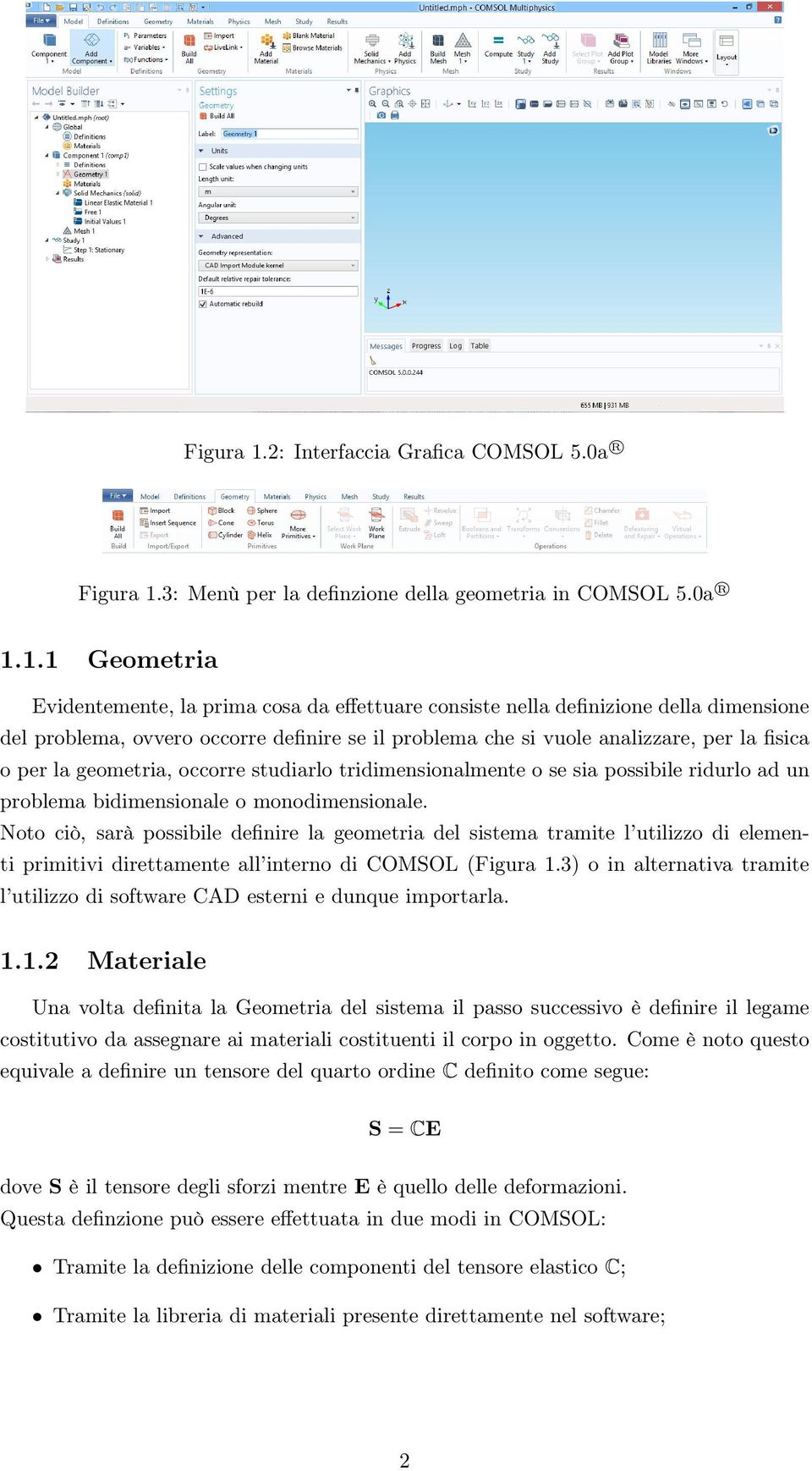 1.1 Geometria Evidentemente, la prima cosa da effettuare consiste nella definizione della dimensione del problema, ovvero occorre definire se il problema che si vuole analizzare, per la fisica o per