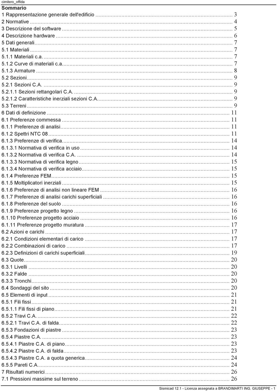 .. 9 6 Dati di definizione... 11 6.1 Preferenze commessa... 11 6.1.1 Preferenze di analisi... 11 6.1.2 Spettri NTC 08... 11 6.1.3 Preferenze di verifica... 14 6.1.3.1 Normativa di verifica in uso.