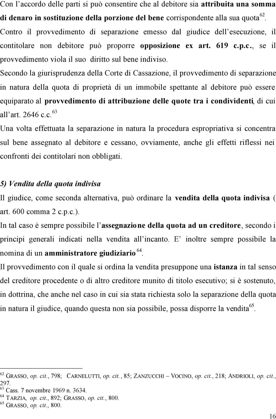 Secondo la giurisprudenza della Corte di Cassazione, il provvedimento di separazione in natura della quota di proprietà di un immobile spettante al debitore può essere equiparato al provvedimento di