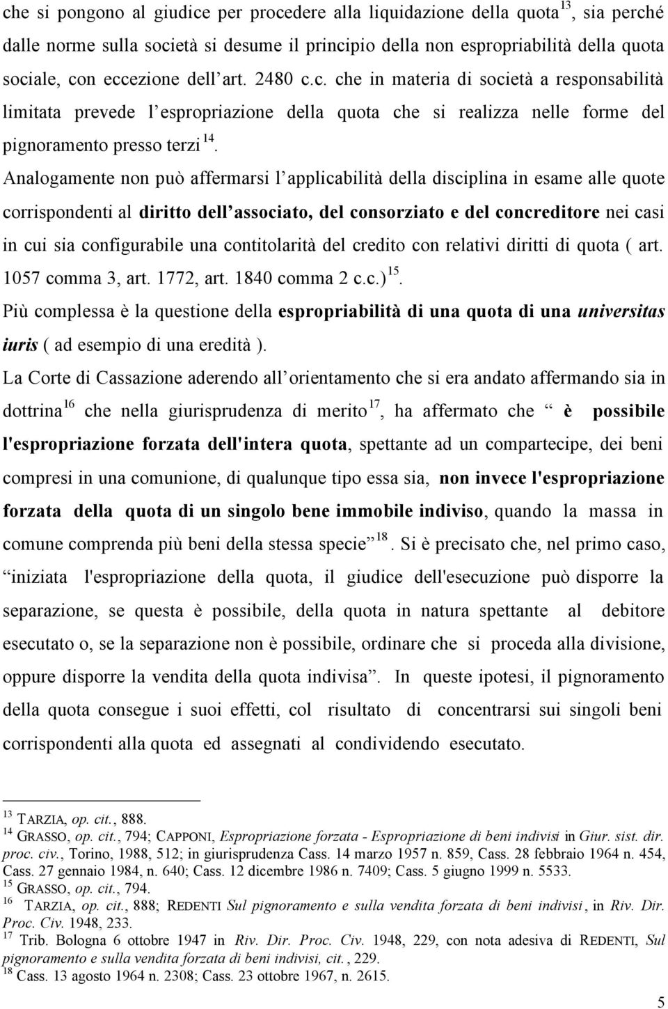 Analogamente non può affermarsi l applicabilità della disciplina in esame alle quote corrispondenti al diritto dell associato, del consorziato e del concreditore nei casi in cui sia configurabile una