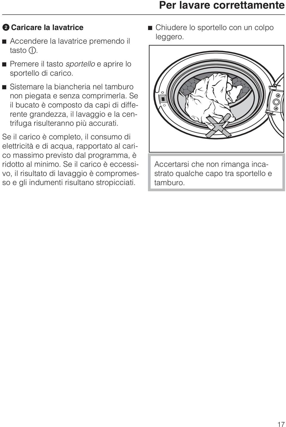 Se il bucato è composto da capi di differente grandezza, il lavaggio e la centrifuga risulteranno più accurati.