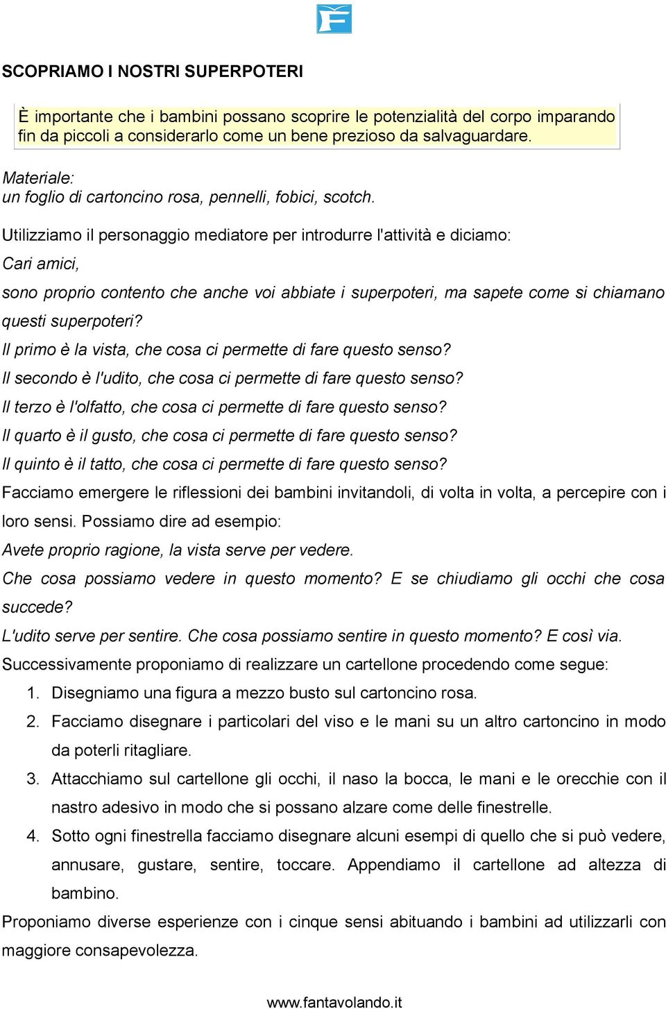 Utilizziamo il personaggio mediatore per introdurre l'attività e diciamo: sono proprio contento che anche voi abbiate i superpoteri, ma sapete come si chiamano questi superpoteri?