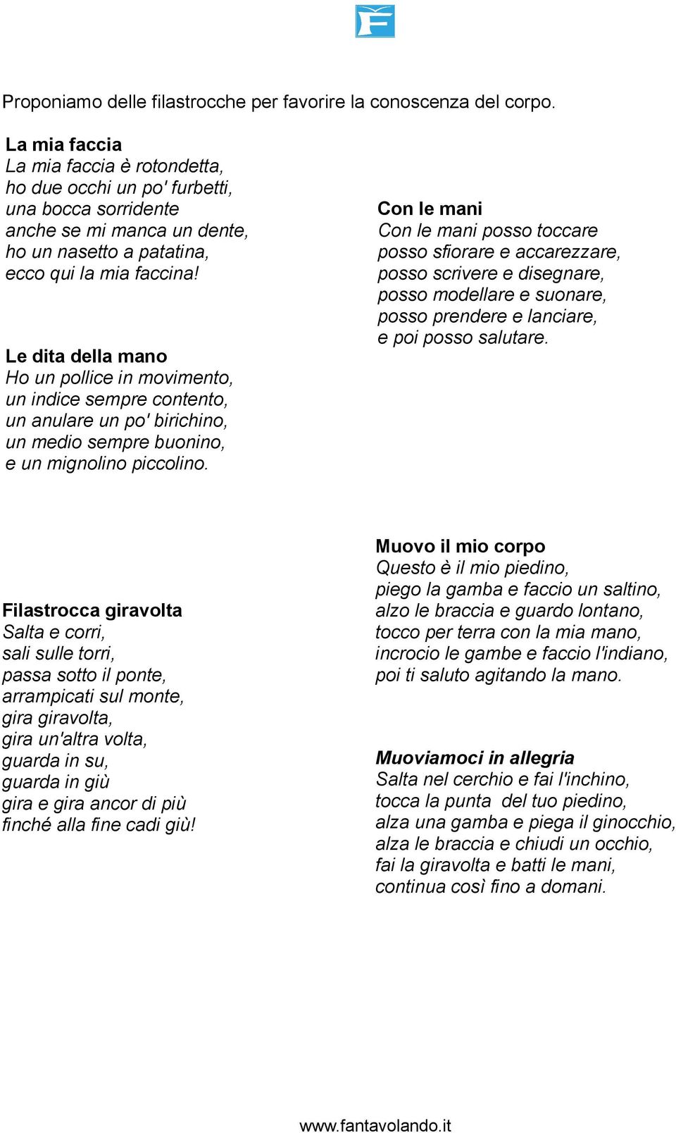 Le dita della mano Ho un pollice in movimento, un indice sempre contento, un anulare un po' birichino, un medio sempre buonino, e un mignolino piccolino.