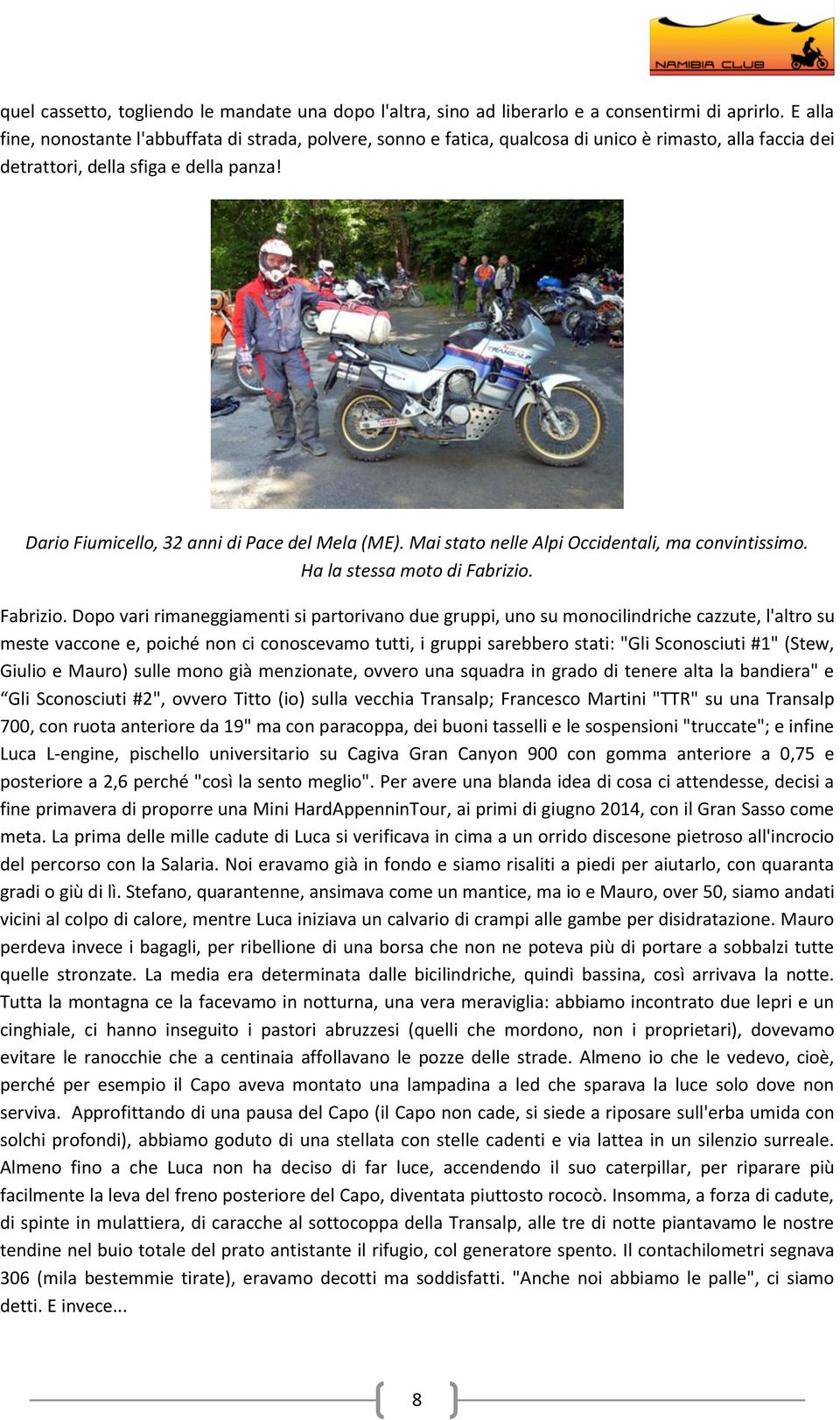 Dario Fiumicello, 32 anni di Pace del Mela (ME). Mai stato nelle Alpi Occidentali, ma convintissimo. Ha la stessa moto di Fabrizio.