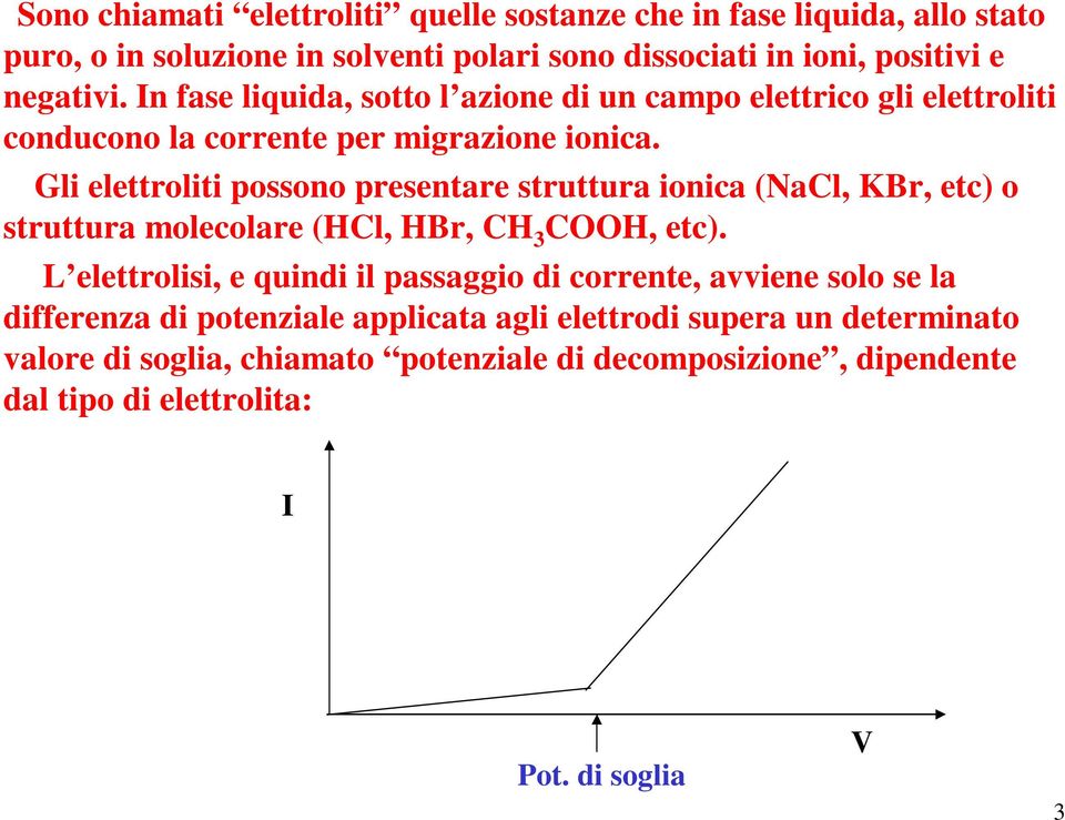 Gli elettroliti possono presentare struttura ionica (NaCl, KBr, etc) o struttura molecolare (HCl, HBr, CH 3 COOH, etc).