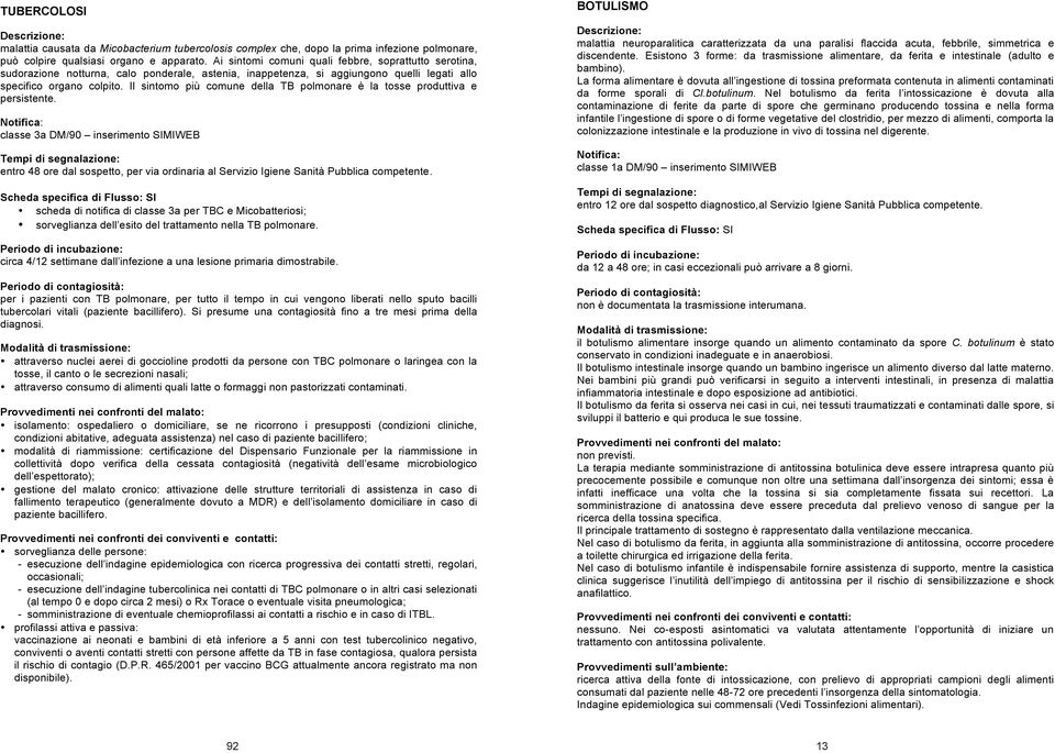 Il sintomo più comune della TB polmonare è la tosse produttiva e persistente.