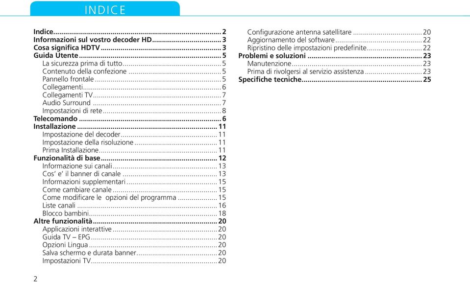 ..11 Funzionalità di base... 12 Informazione sui canali...13 Cos e il banner di canale...13 Informazioni supplementari...15 Come cambiare canale...15 Come modificare le opzioni del programma.