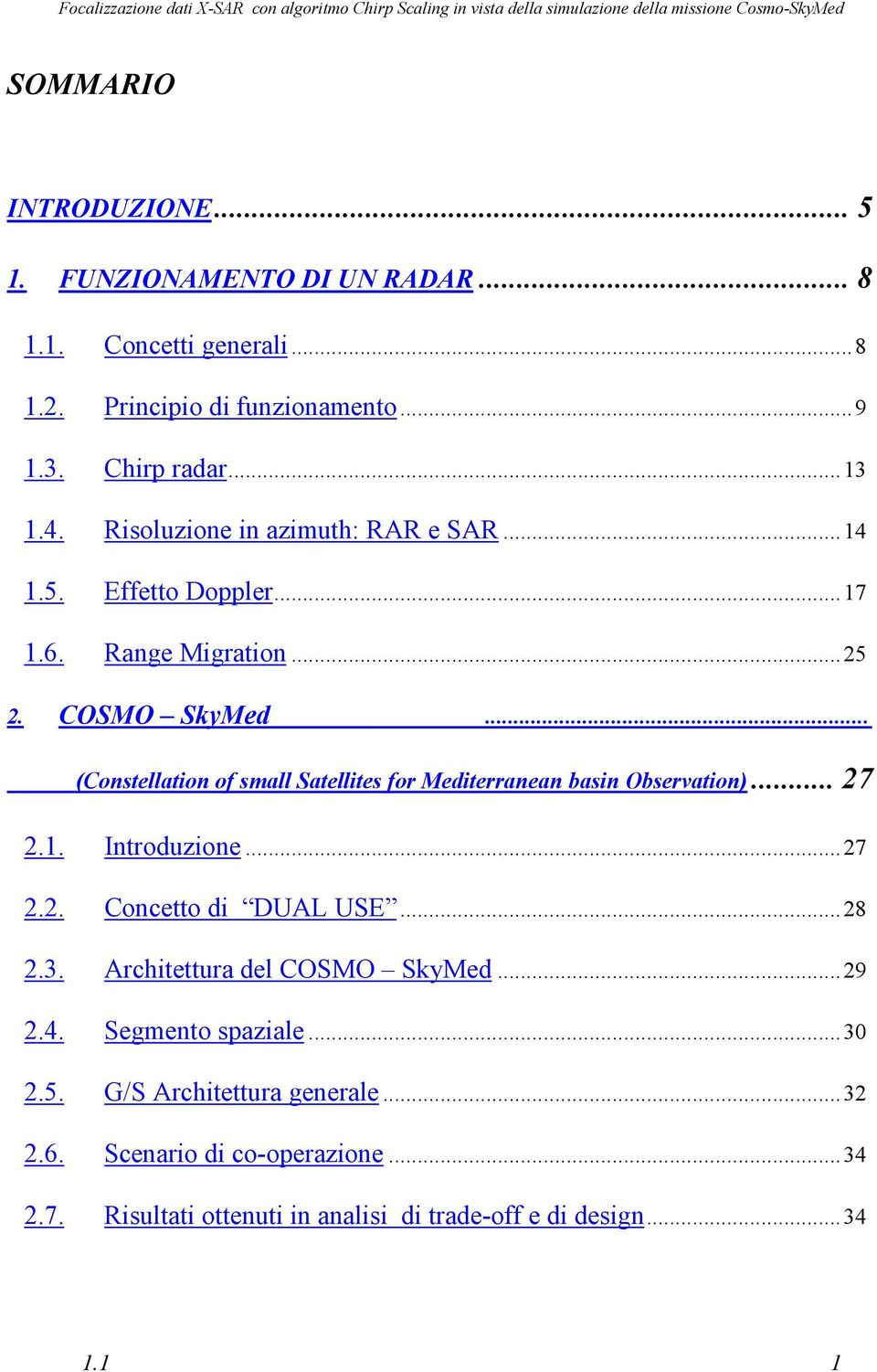 .. (Constellation of small Satellites for Mediterranean basin Observation)... 27 2.1. Introduzione...27 2.2. Concetto di DUAL USE...28 2.3.