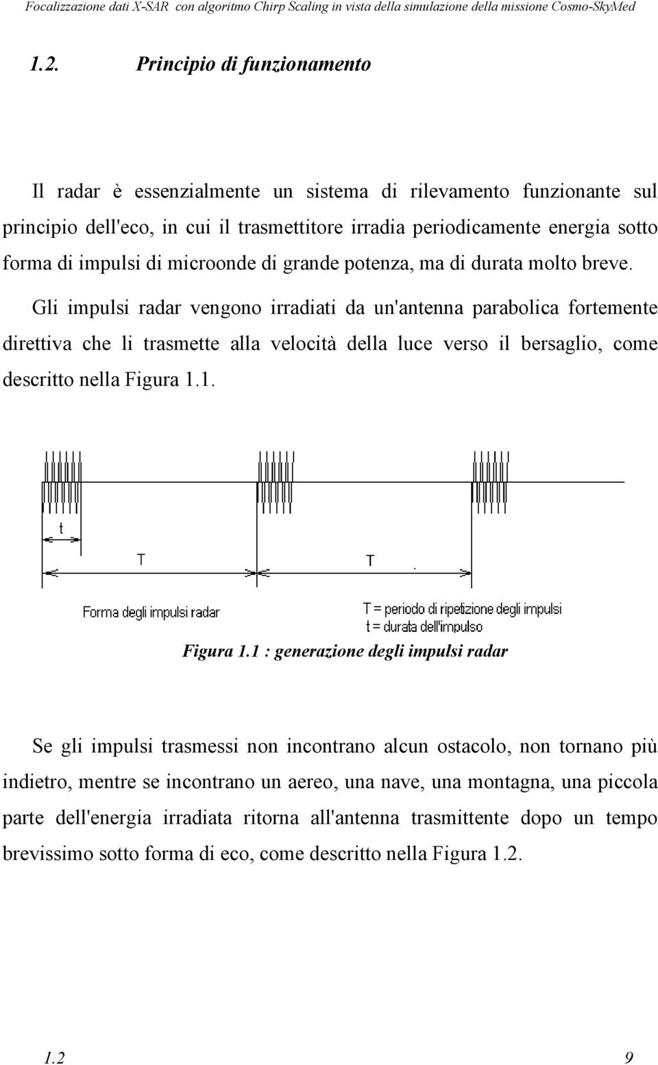 Gli impulsi radar vengono irradiati da un'antenna parabolica fortemente direttiva che li trasmette alla velocità della luce verso il bersaglio, come descritto nella Figura 1.