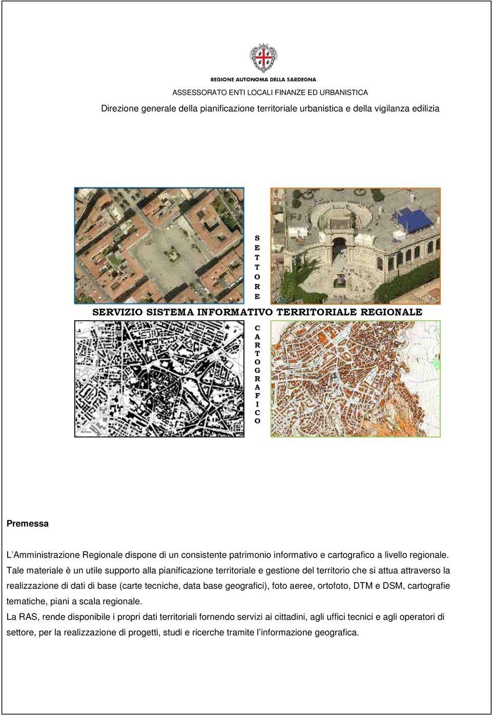 Tale materiale è un utile supporto alla pianificazione territoriale e gestione del territorio che si attua attraverso la realizzazione di dati di base (carte tecniche, data base geografici), foto