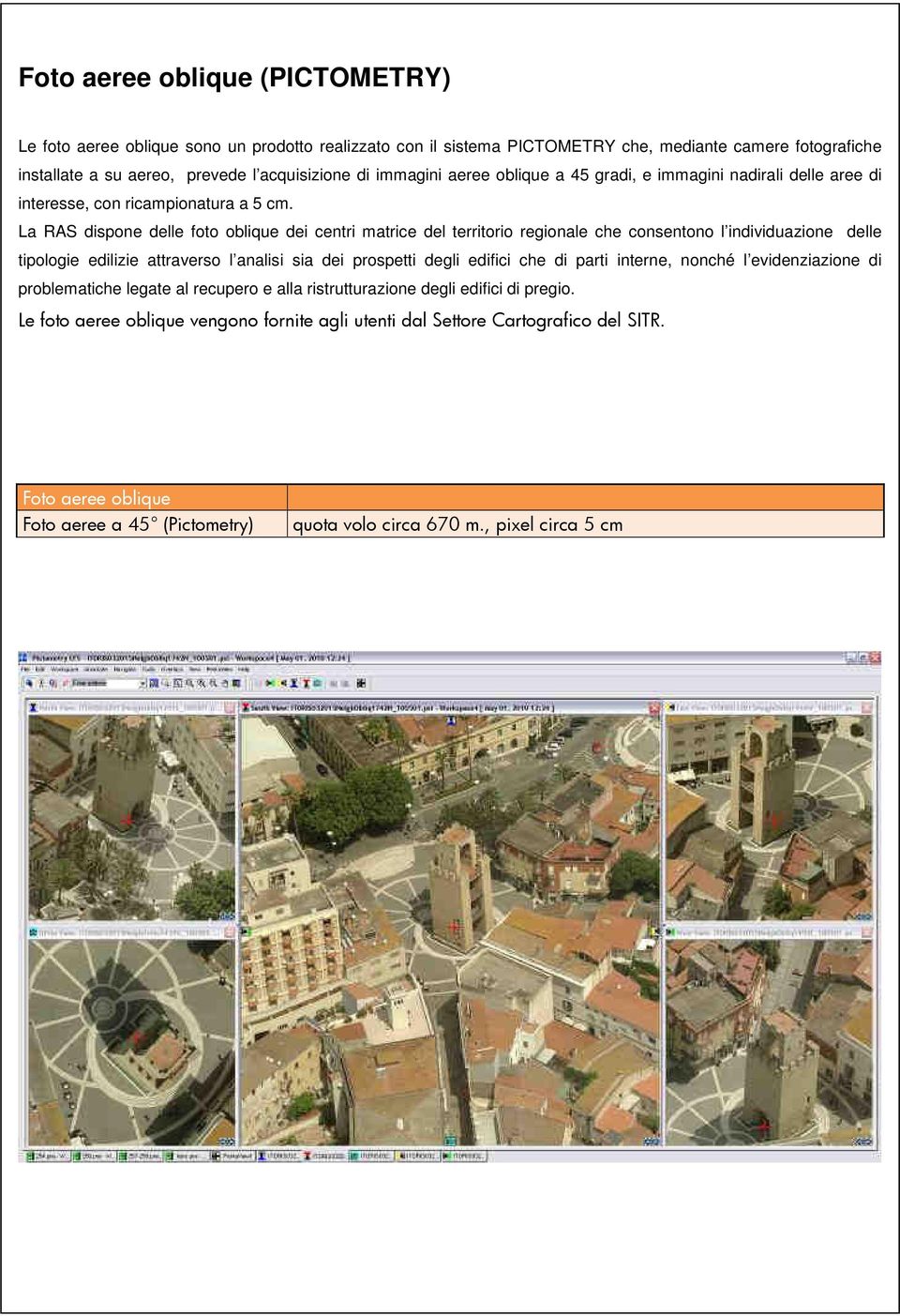 La RAS dispone delle foto oblique dei centri matrice del territorio regionale che consentono l individuazione delle tipologie edilizie attraverso l analisi sia dei prospetti degli edifici che di