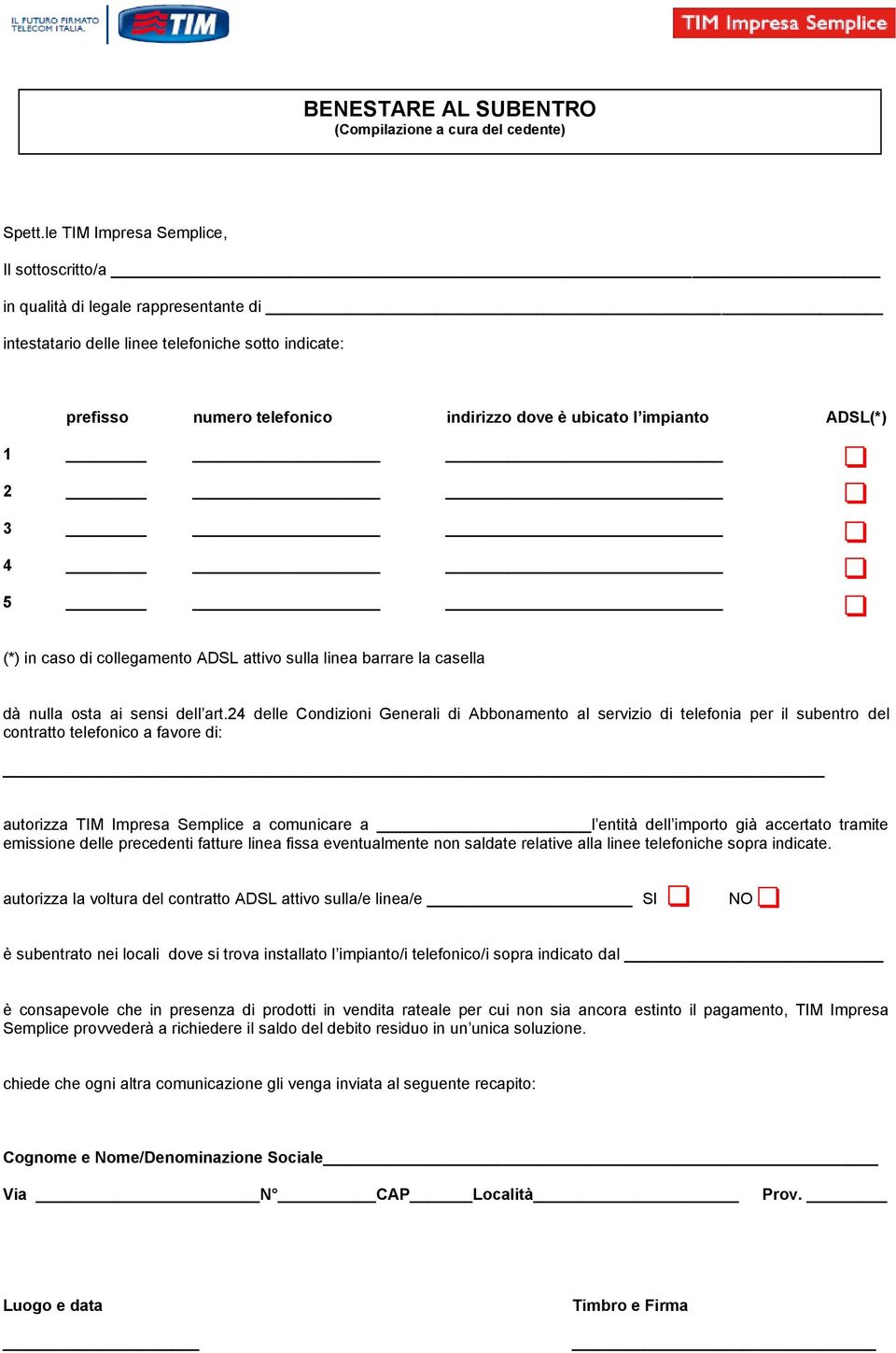 ADSL(*) 1 2 3 4 5 (*) in caso di collegamento ADSL attivo sulla linea barrare la casella dà nulla osta ai sensi dell art.