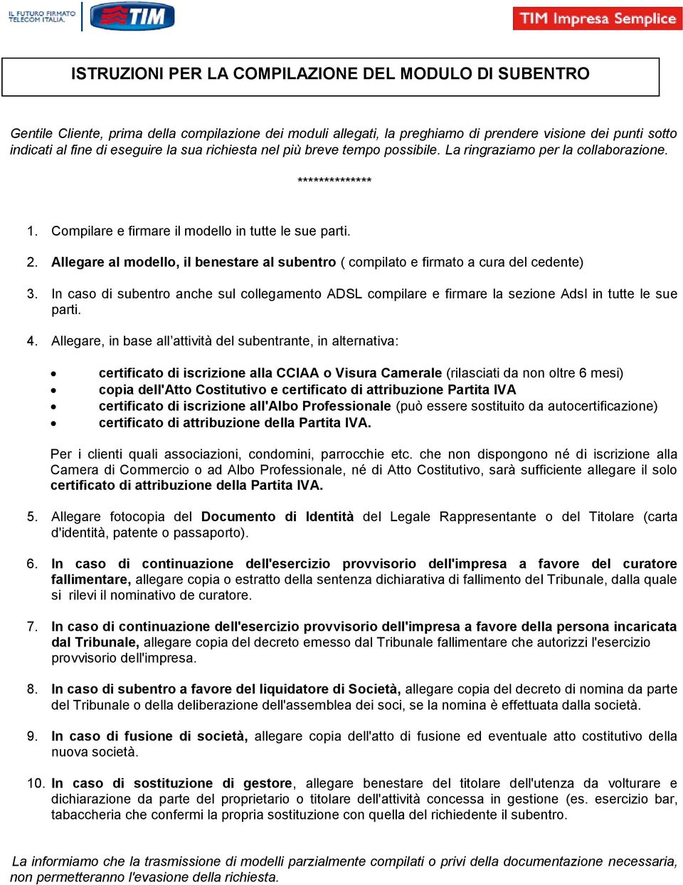 Allegare al modello, il benestare al subentro ( compilato e firmato a cura del cedente) 3. In caso di subentro anche sul collegamento ADSL compilare e firmare la sezione Adsl in tutte le sue parti. 4.