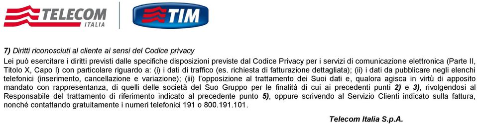 richiesta di fatturazione dettagliata); (ii) i dati da pubblicare negli elenchi telefonici (inserimento, cancellazione e variazione); (iii) l opposizione al trattamento dei Suoi dati e, qualora