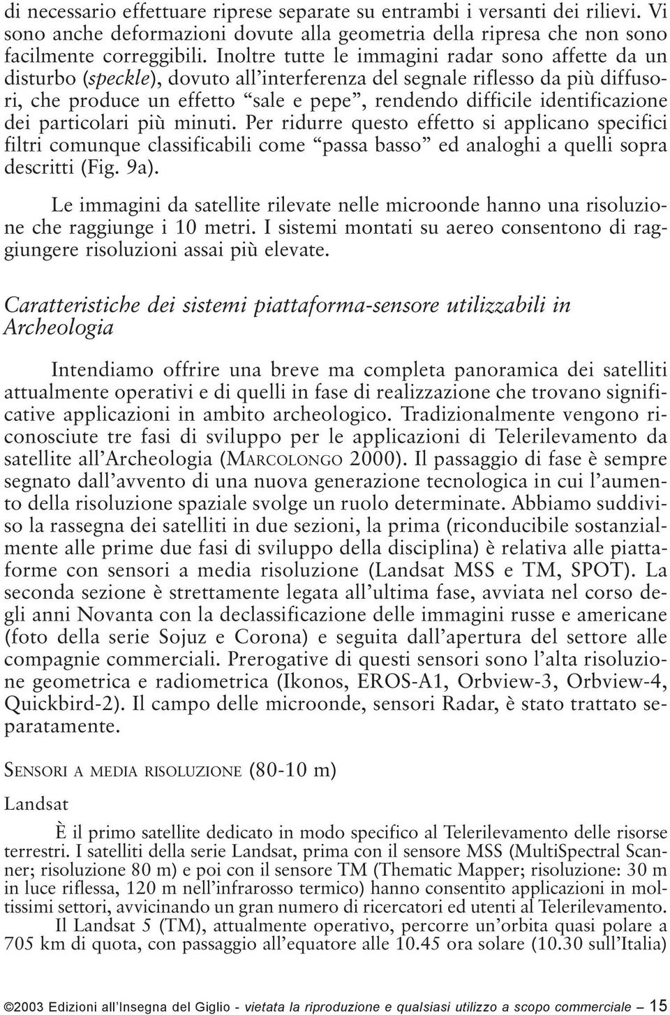 identificazione dei particolari più minuti. Per ridurre questo effetto si applicano specifici filtri comunque classificabili come passa basso ed analoghi a quelli sopra descritti (Fig. 9a).