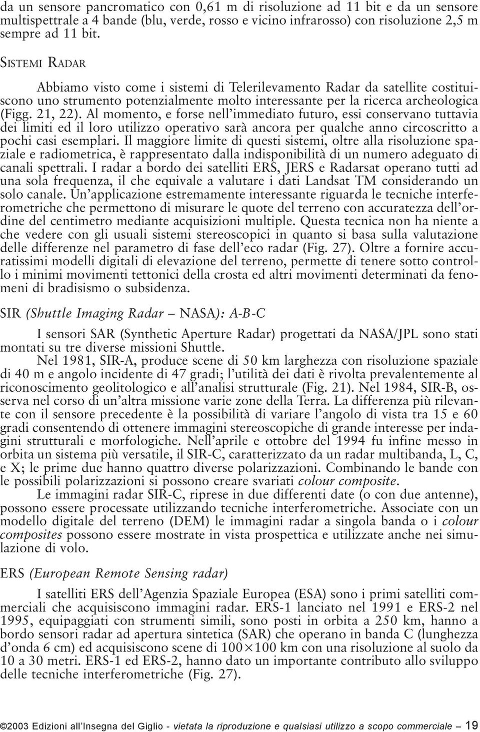 Al momento, e forse nell immediato futuro, essi conservano tuttavia dei limiti ed il loro utilizzo operativo sarà ancora per qualche anno circoscritto a pochi casi esemplari.