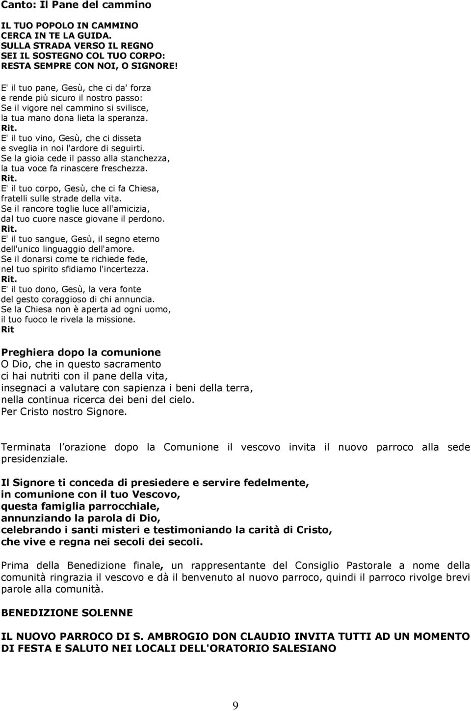 E' il tuo vino, Gesù, che ci disseta e sveglia in noi l'ardore di seguirti. Se la gioia cede il passo alla stanchezza, la tua voce fa rinascere freschezza. Rit.