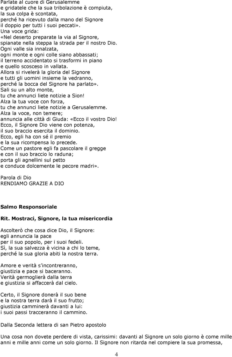 Ogni valle sia innalzata, ogni monte e ogni colle siano abbassati; il terreno accidentato si trasformi in piano e quello scosceso in vallata.