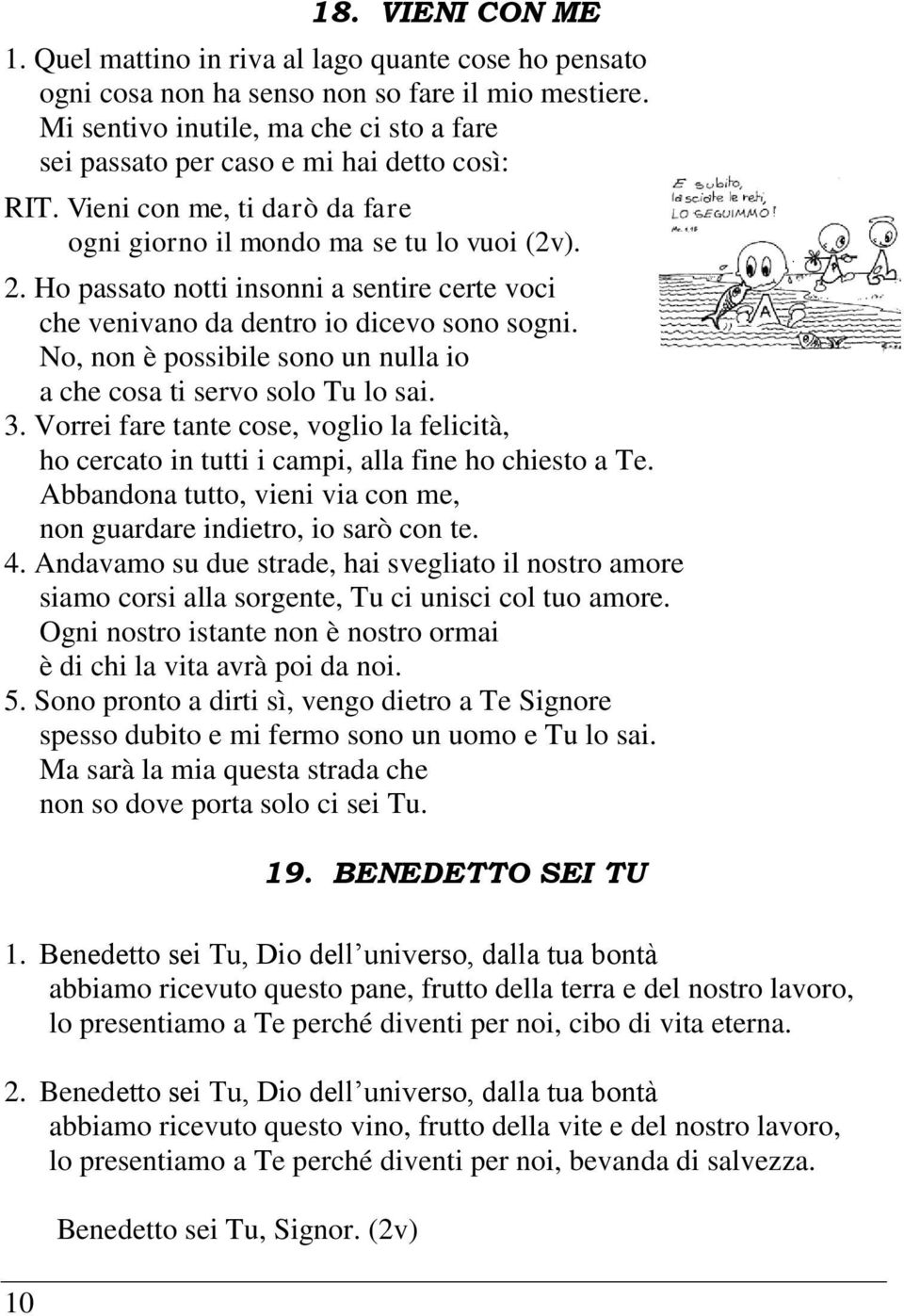 Ho passato notti insonni a sentire certe voci che venivano da dentro io dicevo sono sogni. No, non è possibile sono un nulla io a che cosa ti servo solo Tu lo sai. 3.