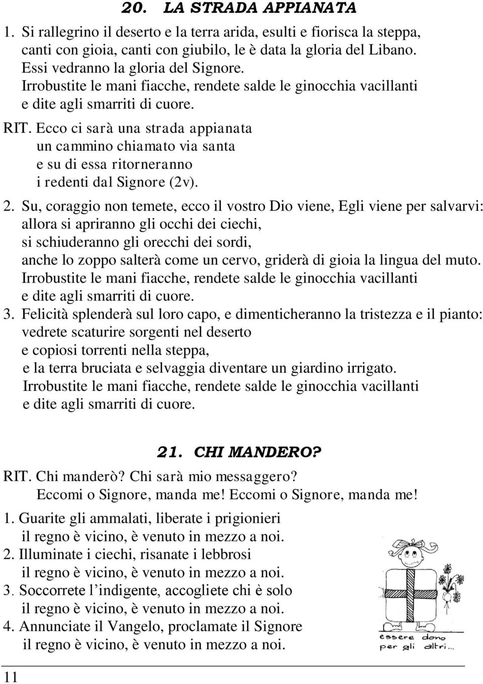 Ecco ci sarà una strada appianata un cammino chiamato via santa e su di essa ritorneranno i redenti dal Signore (2v). 2.