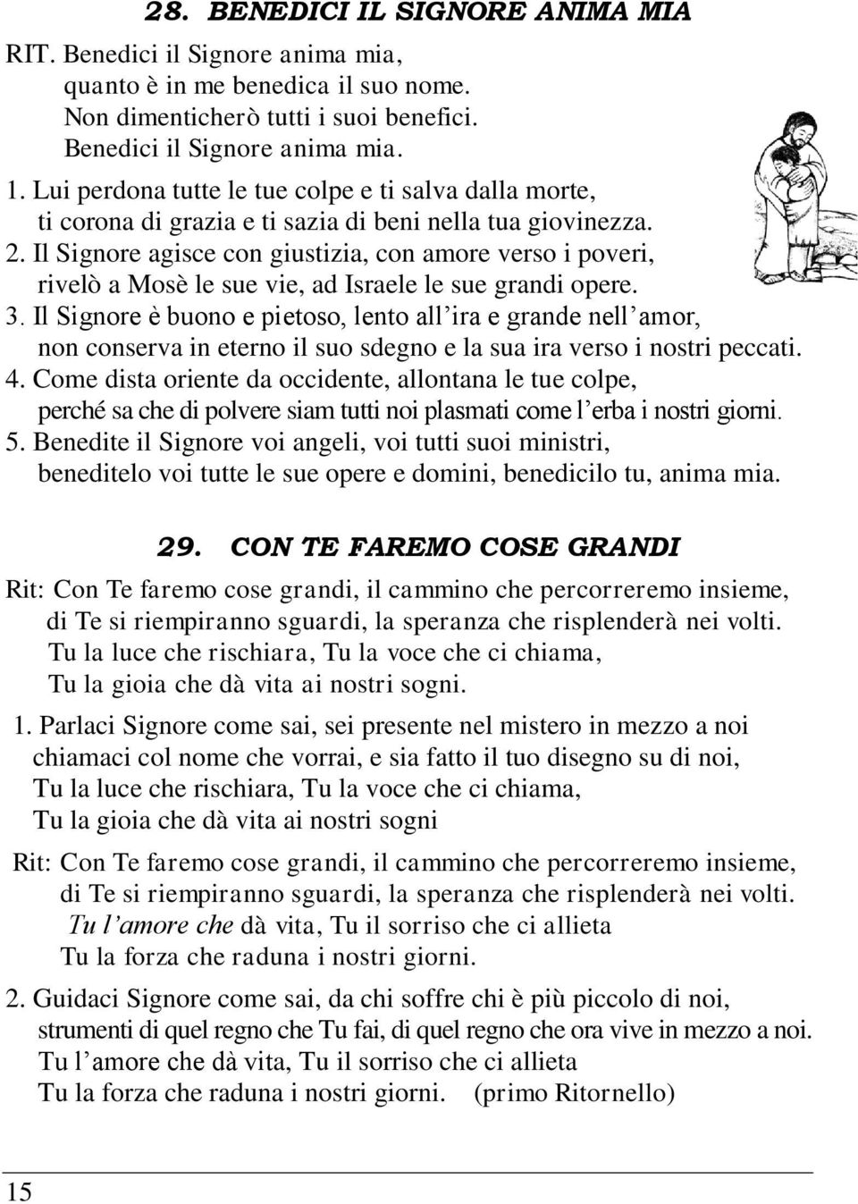 Il Signore agisce con giustizia, con amore verso i poveri, rivelò a Mosè le sue vie, ad Israele le sue grandi opere. 3.