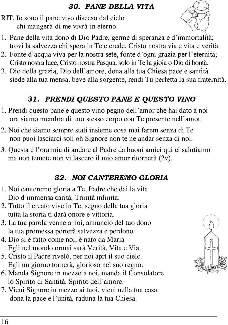 Fonte d acqua viva per la nostra sete, fonte d ogni grazia per l eternità; Cristo nostra luce, Cristo nostra Pasqua, solo in Te la gioia o Dio di bontà. 3.