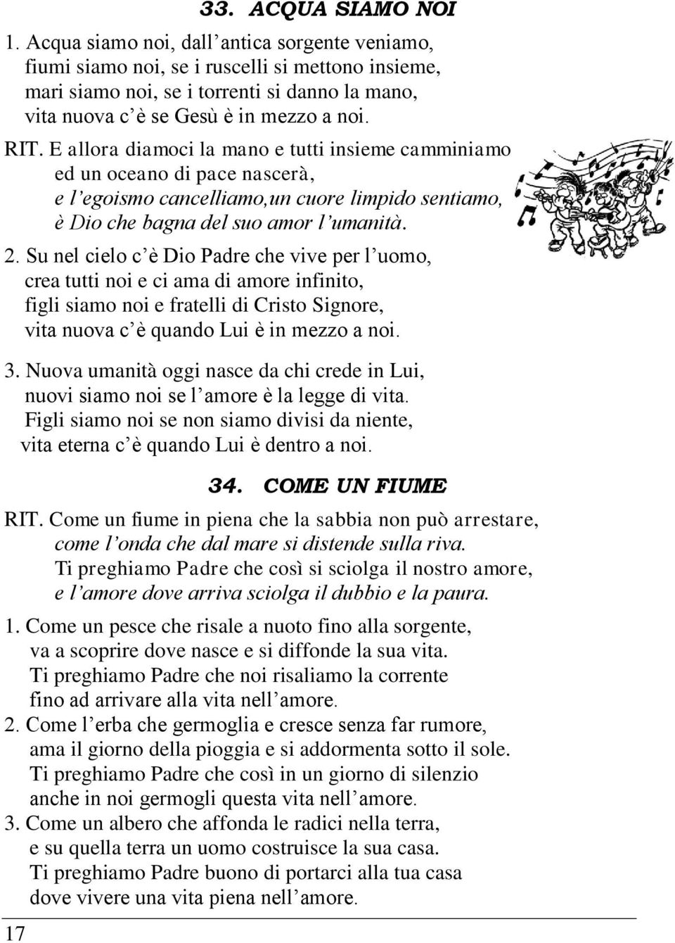 E allora diamoci la mano e tutti insieme camminiamo ed un oceano di pace nascerà, e l egoismo cancelliamo,un cuore limpido sentiamo, è Dio che bagna del suo amor l umanità. 2.