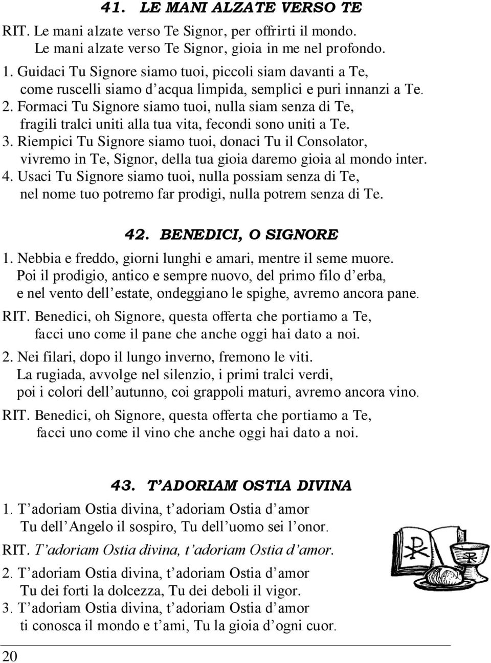 Formaci Tu Signore siamo tuoi, nulla siam senza di Te, fragili tralci uniti alla tua vita, fecondi sono uniti a Te. 3.