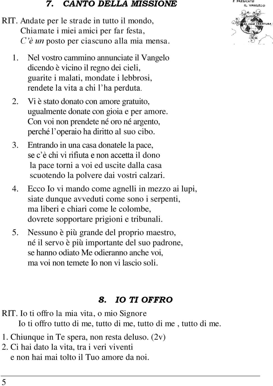 Vi è stato donato con amore gratuito, ugualmente donate con gioia e per amore. Con voi non prendete né oro né argento, perché l operaio ha diritto al suo cibo. 3.