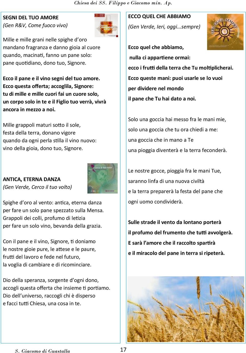 Ecco questa offerta; accoglila, Signore: tu di mille e mille cuori fai un cuore solo, un corpo solo in te e il Figlio tuo verrà, vivrà ancora in mezzo a noi.