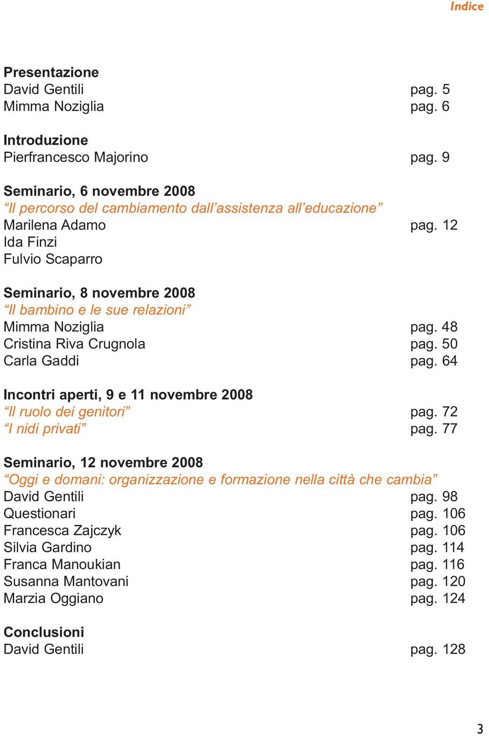 12 Ida Finzi Fulvio Scaparro Seminario, 8 novembre 2008 Il bambino e le sue relazioni Mimma Noziglia pag. 48 Cristina Riva Crugnola pag. 50 Carla Gaddi pag.