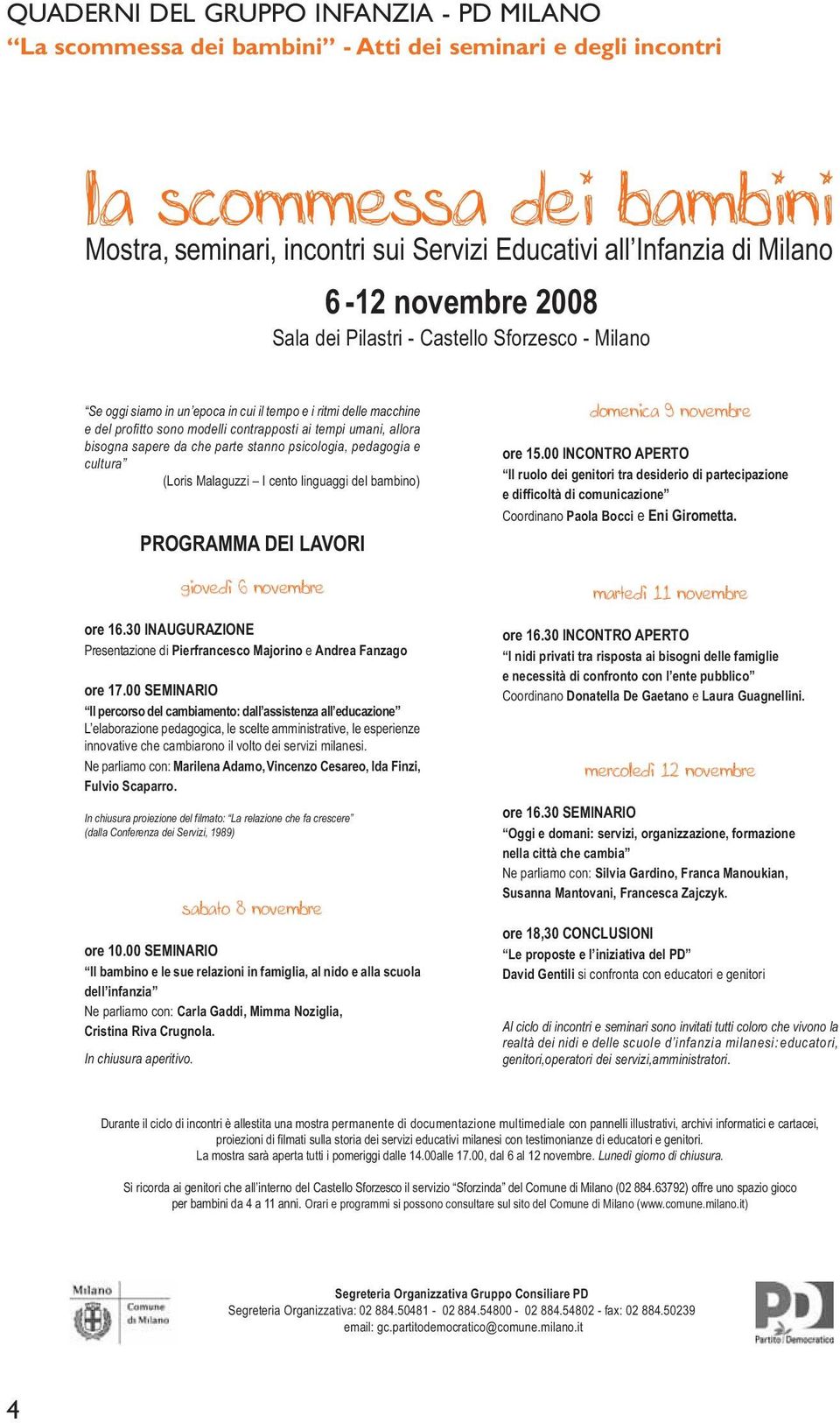 bisogna sapere da che parte stanno psicologia, pedagogia e cultura (Loris Malaguzzi I cento linguaggi del bambino) PROGRAMMA DEI LAVORI giovedì 6 novembre ore 16.