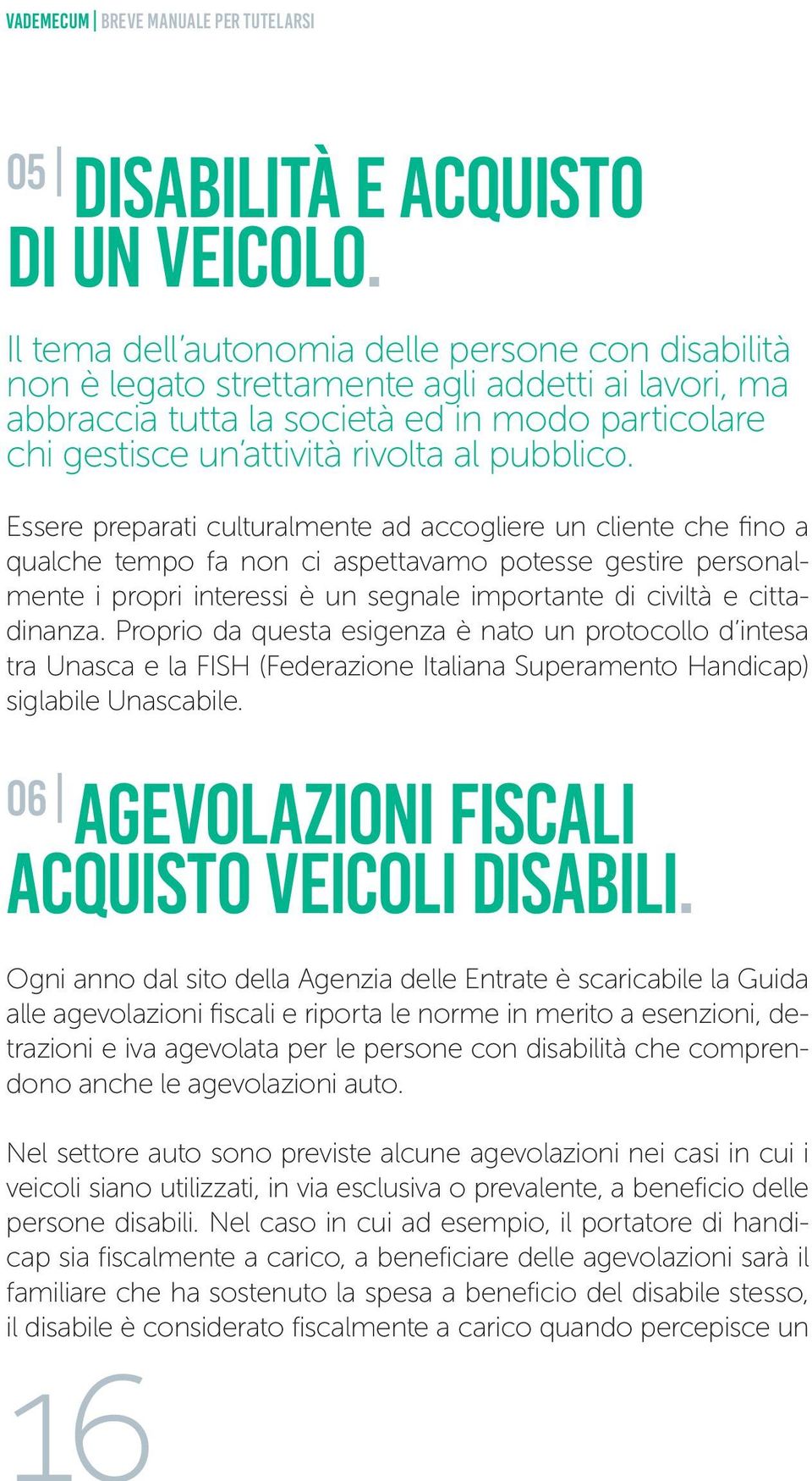 Essere preparati culturalmente ad accogliere un cliente che fino a qualche tempo fa non ci aspettavamo potesse gestire personalmente i propri interessi è un segnale importante di civiltà e