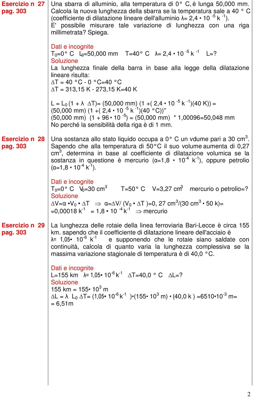 E' possibile misurare tale variazione di lunghezza con una riga millimetrata? Spiega. T 0 =0 C L 0 =50,000 mm T=40 C λ= 2,4 10-5 k -1 L=?