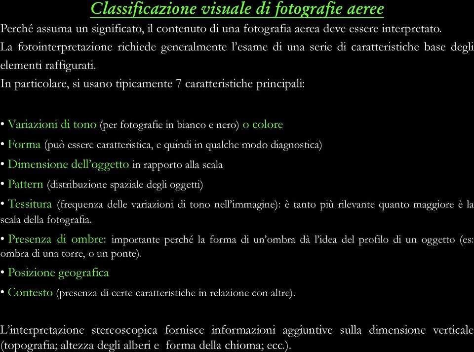 In particolare, si usano tipicamente 7 caratteristiche principali: Variazioni di tono (per fotografie in bianco e nero) o colore Forma (può essere caratteristica, e quindi in qualche modo