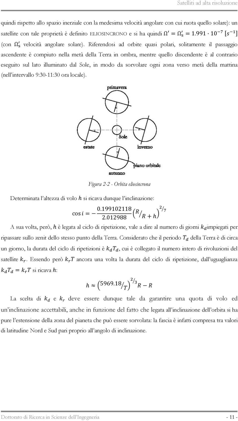 Riferendosi ad orbite quasi polari, solitamente il passaggio ascendente è compiuto nella metà della Terra in ombra, mentre quello discendente è al contrario eseguito sul lato illuminato dal Sole, in