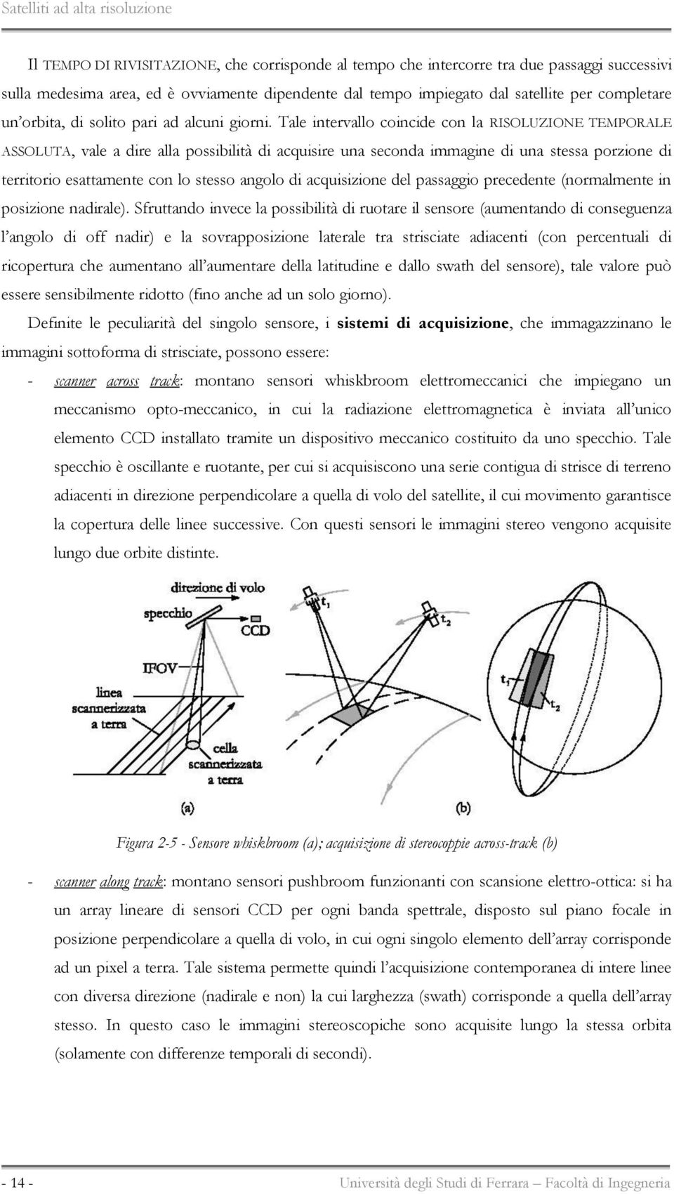 Tale intervallo coincide con la RISOLUZIONE TEMPORALE ASSOLUTA, vale a dire alla possibilità di acquisire una seconda immagine di una stessa porzione di territorio esattamente con lo stesso angolo di