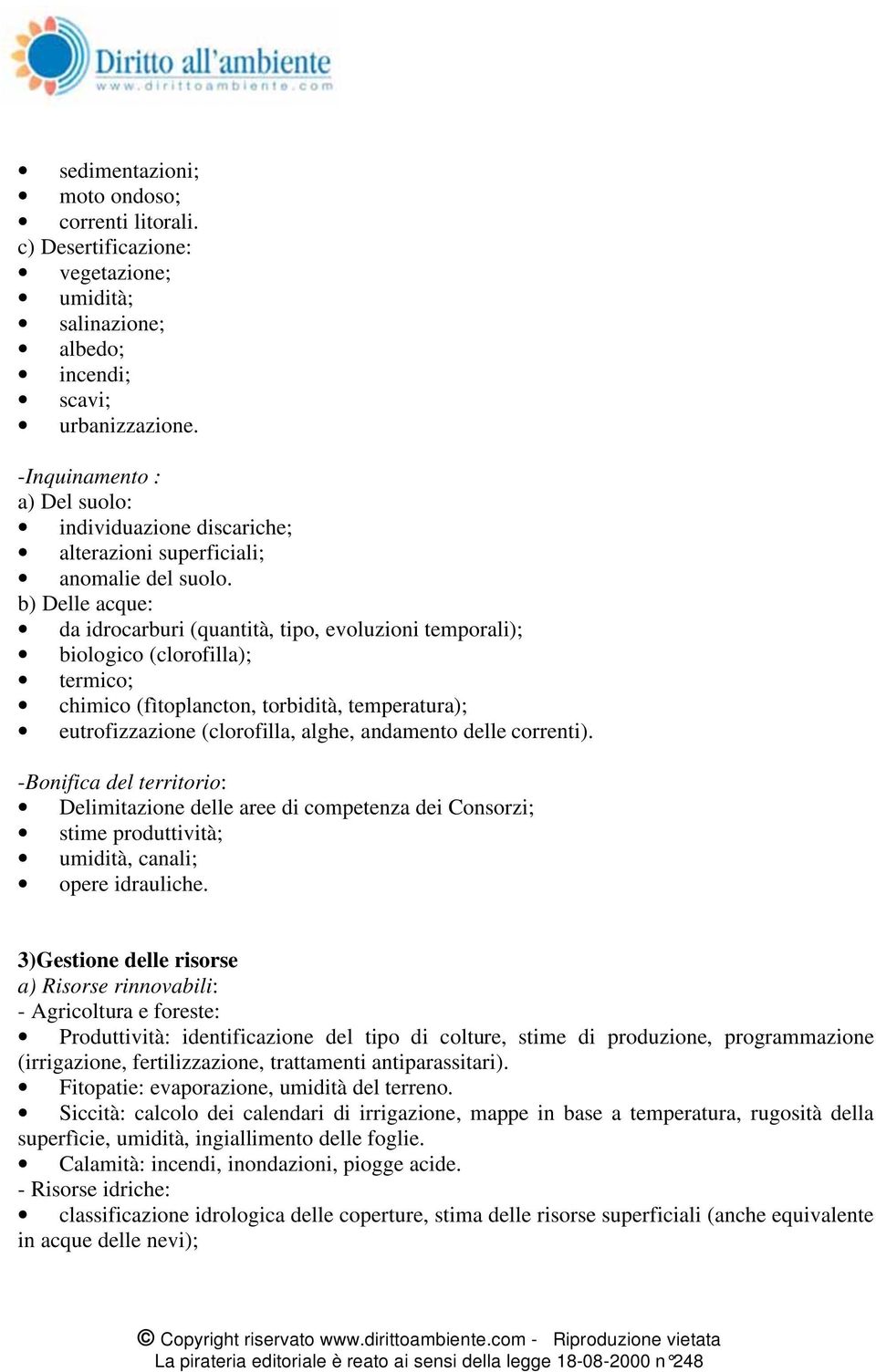 b) Delle acque: da idrocarburi (quantità, tipo, evoluzioni temporali); biologico (clorofilla); termico; chimico (fìtoplancton, torbidità, temperatura); eutrofizzazione (clorofilla, alghe, andamento