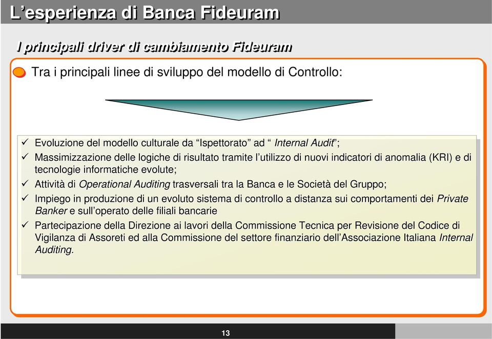 tra la Banca e le Società del Gruppo; Impiego in produzione di un evoluto sistema di controllo a distanza sui comportamenti dei Private Banker e sull operato delle filiali bancarie