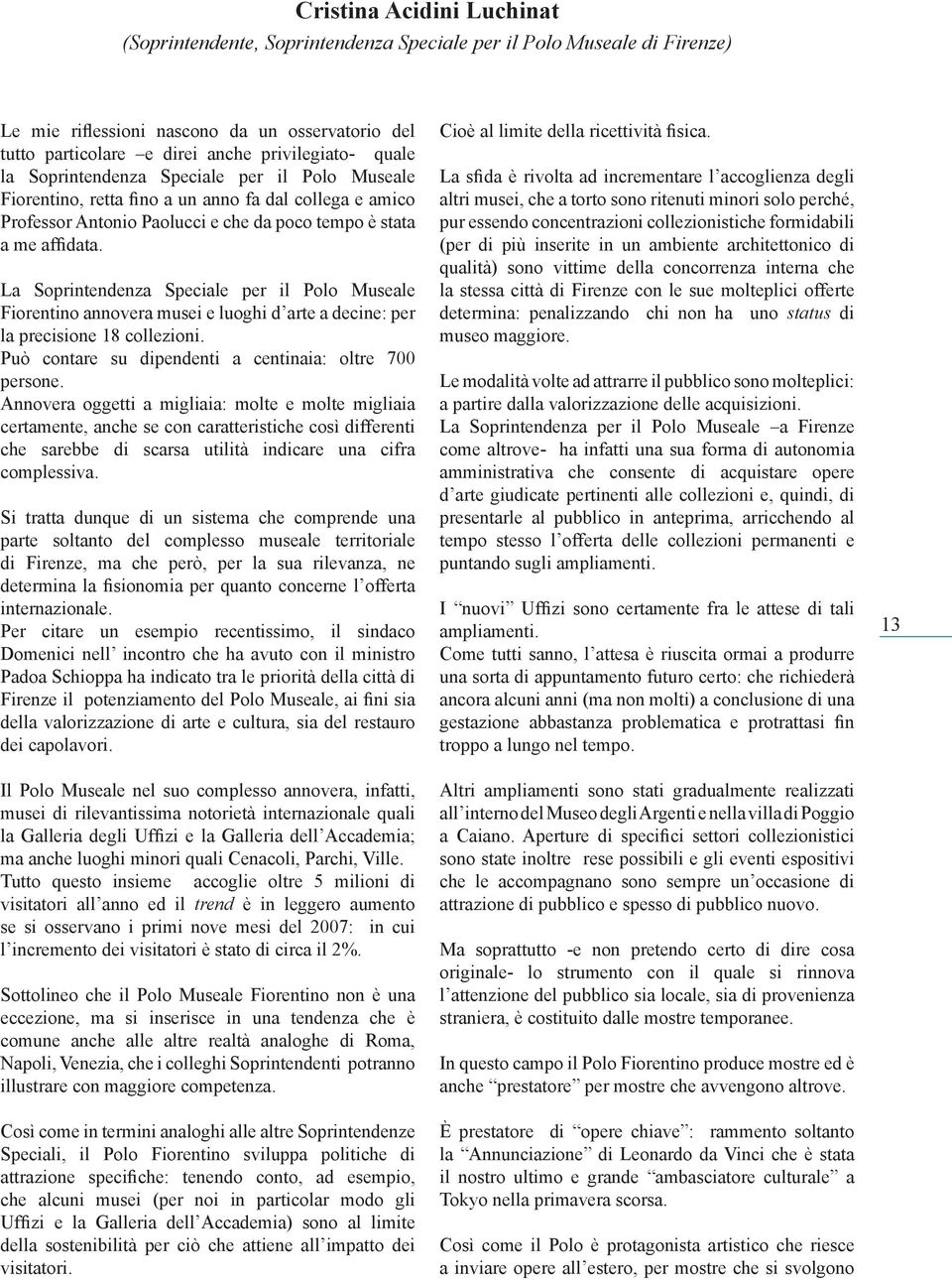 La Soprintendenza Speciale per il Polo Museale Fiorentino annovera musei e luoghi d arte a decine: per la precisione 18 collezioni. Può contare su dipendenti a centinaia: oltre 700 persone.