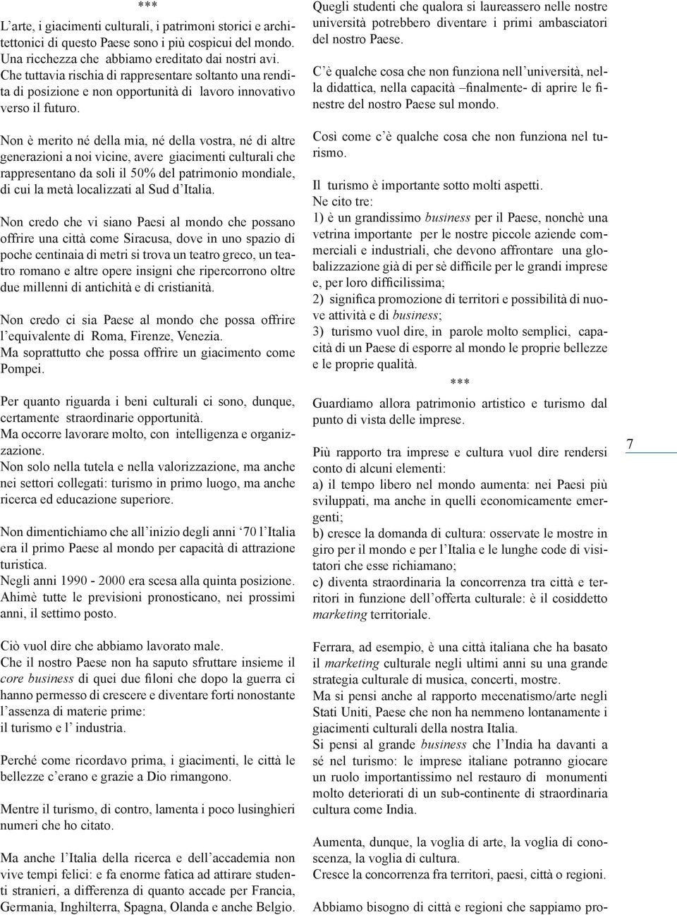 Non è merito né della mia, né della vostra, né di altre generazioni a noi vicine, avere giacimenti culturali che rappresentano da soli il 50% del patrimonio mondiale, di cui la metà localizzati al