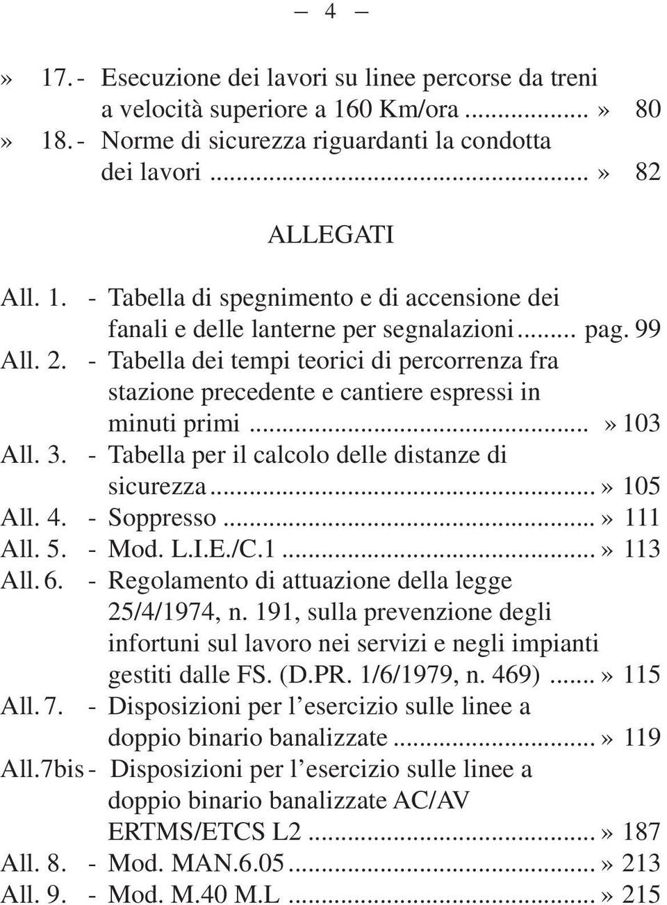 ..» 105 All. 4. - Soppresso...» 111 All. 5. - Mod. L.I.E./C.1...» 113 All. 6. - Regolamento di attuazione della legge 25/4/1974, n.