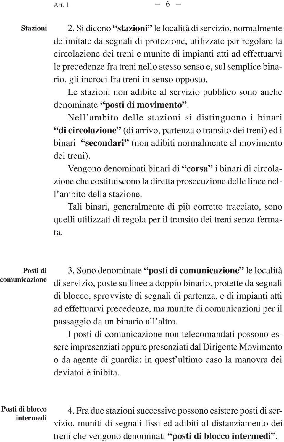 fra treni nello stesso senso e, sul semplice binario, gli incroci fra treni in senso opposto. Le stazioni non adibite al servizio pubblico sono anche denominate posti di movimento.