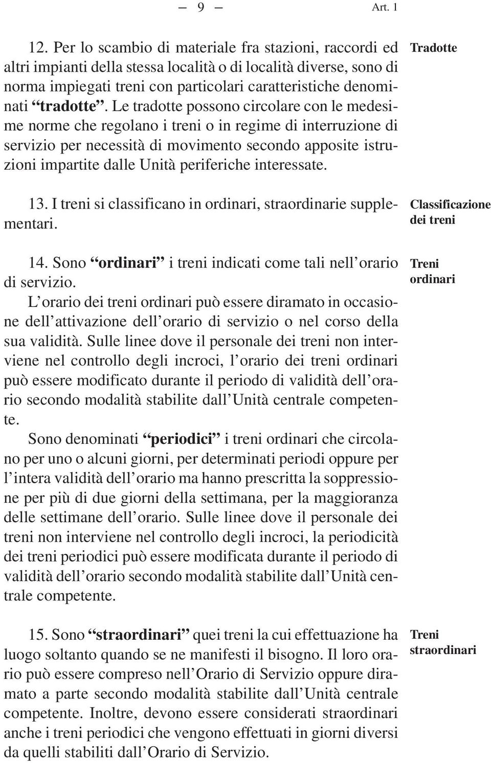 Le tradotte possono circolare con le medesime norme che regolano i treni o in regime di interruzione di servizio per necessità di movimento secondo apposite istruzioni impartite dalle Unità